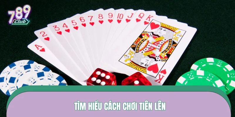 Tìm hiểu cách chơi tiên lên